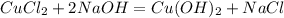 CuCl _{2}+2NaOH=Cu(OH) _{2} +NaCl