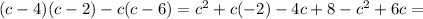 (c-4)(c-2)-c(c-6)=c^2+c(-2)-4c+8-c^2+6c=