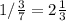 \\ 1/ \frac{3}{7} =2 \frac{1}{3} \\