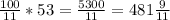 \\ \frac{100}{11} *53= \frac{5300}{11} = 481 \frac{9}{11}