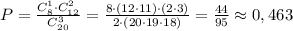 P=\frac{C_8^1\cdot C_{12}^2}{C_{20}^3}=\frac{8\cdot (12\cdot 11)\cdot (2\cdot 3)}{2\cdot (20\cdot 19\cdot 18)}=\frac{44}{95}\approx 0,463