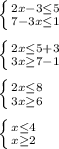 \left \{ {{2x-3\leq 5} \atop {7-3x\leq 1}} \right. \\ \\ \left \{ {{2x\leq 5+3} \atop {3x\geq 7-1}} \right. \\ \\ \left \{ {{2x\leq 8} \atop {3x\geq 6}} \right. \\ \\ \left \{ {{x\leq 4} \atop {x\geq 2}} \right.