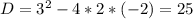 D= 3^{2} -4*2*(-2)=25