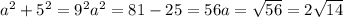 a^{2} + 5^{2} = 9^{2} &#10;a^{2} = 81 - 25 = 56&#10;a = \sqrt{56 } = 2 \sqrt{14}