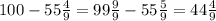 \\ 100-55 \frac{4}{9} =99 \frac{9}{9} -55 \frac{5}{9} = 44 \frac{4}{9} \\