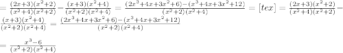 = \frac{(2x+3)( x^{2} +2)}{( x^{2} +4)( x^{2} +2)} - \frac{(x+3)( x^{2} +4)}{ ( x^{2} +2)( x^{2} +4)} = \frac{(2 x^{3} +4x+3 x^{2} +6)-( x^{3} +4x+3 x^{2} +12)}{ ( x^{2} +2)( x^{2} +4)} = <img src=