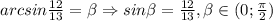 arcsin \frac{12}{13}= \beta \Rightarrow sin \beta = \frac{12}{13}, \beta \in(0; \frac{ \pi }{2})