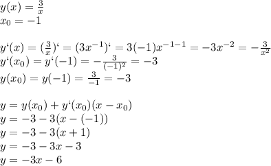 y(x)= \frac{3}{x} \\x_0=-1\\\\y`(x)=( \frac{3}{x})`=(3x^{-1})`= 3(-1)x^{-1-1}=-3x^{-2}=- \frac{3}{x^2}\\y`(x_0)=y`(-1)=- \frac{3}{(-1)^2}=-3\\y(x_0)=y(-1)= \frac{3}{-1}=-3\\\\y=y(x_0)+y`(x_0)(x-x_0)\\y=-3-3(x-(-1))\\y=-3-3(x+1)\\y=-3-3x-3\\y=-3x-6