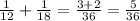 \frac{1}{12} + \frac{1}{18} = \frac{3+2}{36} = \frac{5}{36}