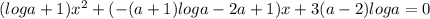 (loga+1)x^2+ (-(a+1)loga-2a+1)x+3(a-2)loga=0