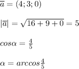 \overline {a}=(4;3;0)\\\\|\overline {a}|=\sqrt{16+9+0}=5\\\\cos \alpha =\frac{4}{5}\\\\ \alpha =arccos\frac{4}{5}