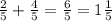 \frac{2}{5} + \frac{4}{5} = \frac{6}{5} =1 \frac{1}{5}