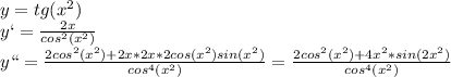 y=tg(x^2)\\y`=\frac{2x}{cos^2(x^2)}\\y``=\frac{2cos^2(x^2)+2x*2x*2cos(x^2)sin(x^2)}{cos^4(x^2)}=\frac{2cos^2(x^2)+4x^2*sin(2x^2)}{cos^4(x^2)}