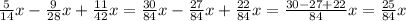 \frac{5}{14}x- \frac{9}{28}x+ \frac{11}{42}x=\frac{30}{84}x- \frac{27}{84}x+ \frac{22}{84}x=\frac{30-27+22}{84}x=\frac{25}{84}x