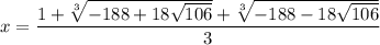 x= \dfrac{1+ \sqrt[3]{-188+18 \sqrt{106} }+ \sqrt[3]{-188-18 \sqrt{106} } }{3}