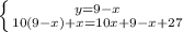 \left \{ {{y=9-x} \atop {10(9-x)+x=10x+9-x+27}} \right.