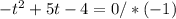 -t^2+5t-4=0/*(-1)