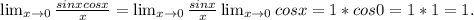 \lim_{x \to 0} \frac{sinxcosx}{x}= \lim_{x \to 0} \frac{sinx}{x} \lim_{x \to 0} cosx=1*cos0=1*1=1.