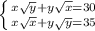 \left \{ {{x \sqrt{y}+y \sqrt{x} =30 } \atop {x \sqrt{x} +y \sqrt{y} =35}} \right.