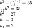 b^3+( \frac{2b}{3})^3=35 \\ \frac{35}{27} b^3=35 \\ b^3=27 \\ b_1=3 \\ a_1=2