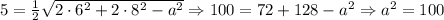 5= \frac{1}{2} \sqrt{2\cdot 6^2+2\cdot 8^2-a^2}\Rightarrow 100=72+128-a ^{2} \Rightarrow a ^{2}=100