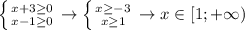 \left \{ {{x+3 \geq 0} \atop {x-1 \geq 0}} \right. \to \left \{ {{x \geq -3} \atop {x \geq 1}} \right. \to x \in [1;+\infty)