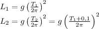 L_1=g\left( \frac{T_1}{2 \pi } \right)^2 \\ &#10;L_2=g\left( \frac{T_2}{2 \pi } \right)^2 =g\left( \frac{T_1+0,1}{2 \pi } \right)^2