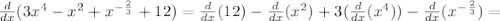 \frac{d}{dx}(3x^4-x^2+ x^{- \frac{2}{3}}+12)= \frac{d}{dx}(12)- \frac{d}{dx}(x^2)+3( \frac{d}{dx}(x^4) )- \frac{d}{dx}( x^{- \frac{2}{3} } )=