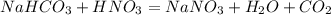 NaHCO_{3} +HNO_{3}=NaNO_{3}+ H_{2}O+CO_{2}