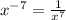 x^{-7}= \frac{1}{ x^{7} }