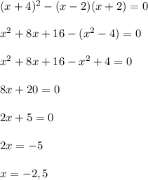 (x+4)^{2} -(x-2)(x+2)=0 \\ \\ x^{2} +8x+16-( x^{2} -4)=0 \\ \\ x^{2} +8x+16- x^{2} +4=0 \\ \\ 8x+20=0 \\ \\ 2x+5=0 \\ \\ 2x=-5 \\ \\ x=-2,5