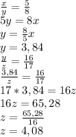 \frac{x}{y} = \frac{5}{8}\\ 5y=8x\\ y= \frac{8}{5}x\\ y=3,84\\ \frac{y}{z}= \frac{16}{17}\\ \frac{3,84}{z}= \frac{16}{17}\\ 17*3,84=16z\\ 16z=65,28\\z= \frac{65,28}{16} \\ z=4,08