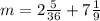 m=2 \frac{5}{36} +7 \frac{1}{9}