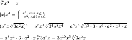 \sqrt[3]{x^3}=x\\\\|x|x^4= \left \{ {{x^5,\; esli\; x \geq 0,} \atop {-x^5,\; esli\; x