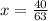 x= \frac{40}{63}