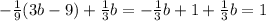 - \frac{1}{9} (3b-9)+ \frac{1}{3} b=- \frac{1}{3} b+1+ \frac{1}{3} b=1