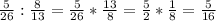 \frac{5}{26} : \frac{8}{13} = \frac{5}{26} * \frac{13}{8} = \frac{5}{2} * \frac{1}{8} = \frac{5}{16}