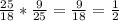 \frac{25}{18}*\frac{9}{25}= \frac{9}{18}= \frac{1}{2}