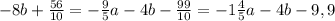 -8b+ \frac{56}{10} =- \frac{9}{5} a-4b- \frac{99}{10} =-1 \frac{4}{5} a-4b-9,9