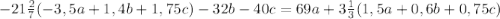 -21 \frac{2}{7} (-3,5a+1,4b+1,75c)-32b-40c=69a+3 \frac{1}{3} (1,5a+0,6b+0,75c)