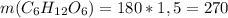 m(C_{6}H_{12}O_{6})=180*1,5=270