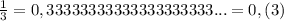 \frac{1}{3}=0, 33333333333333333333...=0,(3)