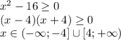 x^{2} -16 \geq 0\\(x-4)(x+4) \geq 0\\x\in(-\infty;-4]\cup[4;+\infty)