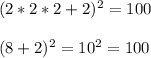 (2*2*2+2)^{2}=100 \\ \\ (8+2)^2=10^2=100