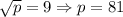 \sqrt p=9\Rightarrow p=81