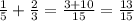 \frac{1}{5} + \frac{2}{3} = \frac{3+10}{15} = \frac{13}{15}