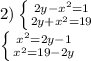 2) \left \{ {{2y- x^{2} =1} \atop {2y+ x^{2} =19}} \right. \\ \left \{ {{x^{2}=2y- 1} \atop { x^{2} =19-2y}} \right. \\