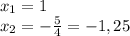 x_{1}=1\\&#10;x_{2}=- \frac{5}{4} =-1,25