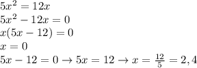 5x^{2}=12x\\&#10;5x^{2}-12x=0\\&#10;x(5x-12)=0\\&#10;x=0\\&#10;5x-12=0 \to 5x=12 \to x = \frac{12}{5}=2,4