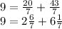 9= \frac{20}{7}+ \frac{43}{7} \\ 9=2 \frac{6}{7}+ 6\frac{1}{7}